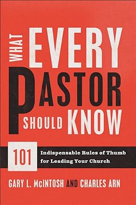 What Every Pastor Should Know: 101 Indispensable Rules Of Thumb For Leading Your Church-..