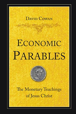 Economic Parables: The Monetary Teachings Of Jesus Christ-..