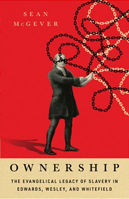 Ownership: The Evangelical Legacy Of Slavery In Edwards, Wesley, And Whitefield-..
