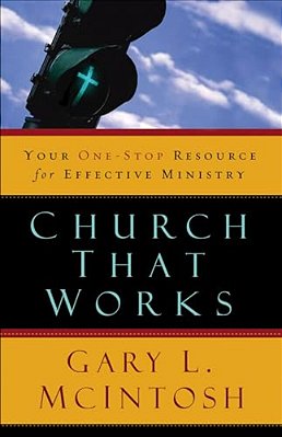 Church That Works: Your One-Stop Resource For Effective Ministry-..