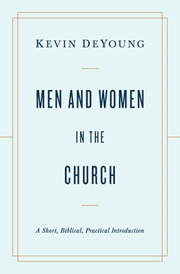 Men And Women In The Church: A Short, Biblical, Practical Introduction-..