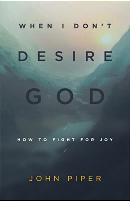 When I Don't Desire God: How To Fight For Joy (Redesign)-..