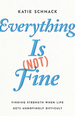 Everything Is (Not) Fine: Finding Strength When Life Gets Annoyingly Difficult-..