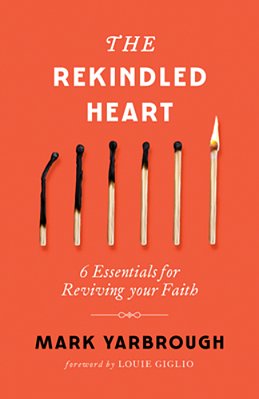 The Rekindled Heart: 6 Essentials For Reviving Your Faith-..
