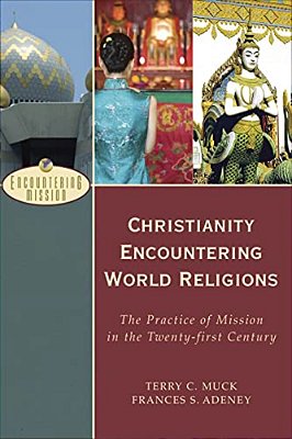 Christianity Encountering World Religions: The Practice Of Mission In The Twenty-First Century-..