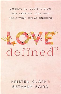 Love Defined: Embracing God's Vision For Lasting Love And Satisfying Relationships-..