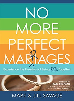 No More Perfect Marriages: Experience The Freedom Of Being Real Together-..