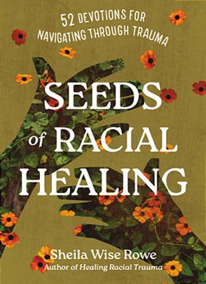 Seeds Of Racial Healing: Fifty-Two Devotions For Navigating Through Trauma-..