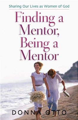 Finding A Mentor, Being A Mentor: Sharing Our Lives As Women Of God-..