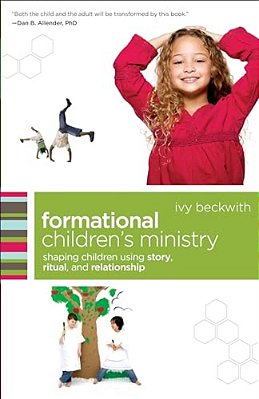 Formational Children's Ministry: Shaping Children Using Story, Ritual, And Relationship-..