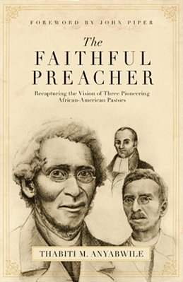 The Faithful Preacher: Recapturing The Vision Of Three Pioneering African-American Pastors-..
