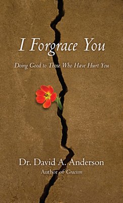 I Forgrace You: Doing Good To Those Who Have Hurt You-..