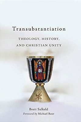 Transubstantiation: Theology, History, And Christian Unity-..