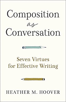 Composition As Conversation: Seven Virtues For Effective Writing-..