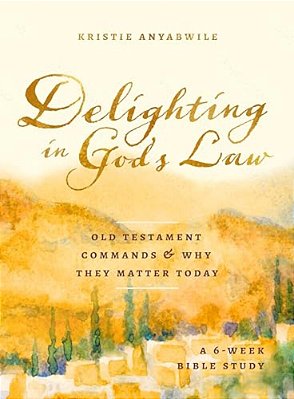 Delighting In God's Law: Old Testament Commands And Why They Matter Today - A 6-Week Bible Study-..