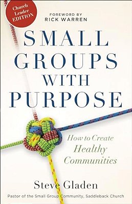 Small Groups With Purpose: How To Create Healthy Communities-..