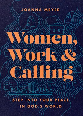 Women, Work, And Calling: Step Into Your Place In God's World-..