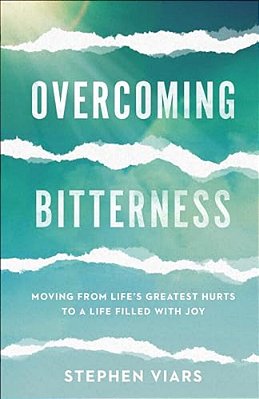Overcoming Bitterness: Moving From Life's Greatest Hurts To A Life Filled With Joy-..