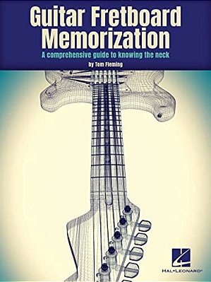 Guitar Fretboard Memorization: A Comprehensive Guide To Knowing The Neck-..