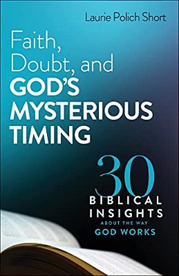 Faith, Doubt, And God's Mysterious Timing: 30 Biblical Insights About The Way God Works-..