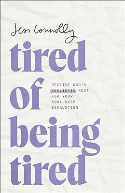 Tired Of Being Tired: Receive God's Realistic Rest For Your Soul-Deep Exhaustion-..