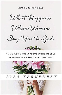 What Happens When Women Say Yes To God: *Live More Fully *Love More Deeply *Experience God's Best For You-..