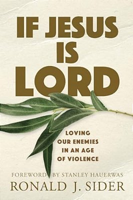 If Jesus Is Lord: Loving Our Enemies In An Age Of Violence-..
