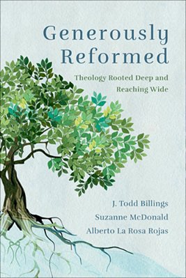 Generously Reformed: Theology Rooted Deep And Reaching Wide-..
