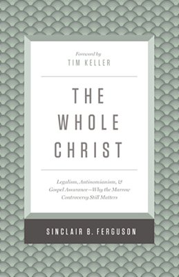 The Whole Christ: Legalism, Antinomianism, And Gospel Assurance--why The Marrow Controversy Still Matters-..