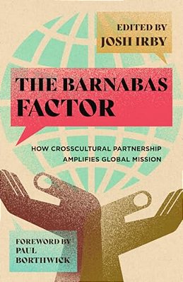 The Barnabas Factor: How Crosscultural Partnership Amplifies Global Mission-..