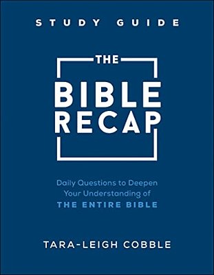 The Bible Recap Study Guide: Daily Questions To Deepen Your Understanding Of The Entire Bible-..