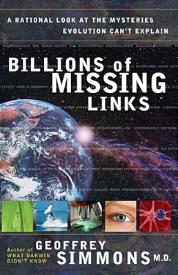 Billions Of Missing Links: A Rational Look At The Mysteries Evolution Can't Explain-..