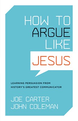 How To Argue Like Jesus: Learning Persuasion From History's Greatest Communicator-..