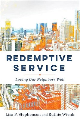 Redemptive Service: Loving Our Neighbors Well-..