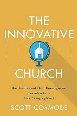 The Innovative Church: How Leaders And Their Congregations Can Adapt In An Ever-Changing World-..
