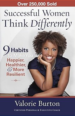 Successful Women Think Differently: 9 Habits To Make You Happier, Healthier, & More Resilient-..