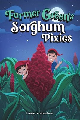 Farmer Green's Sorghum Pixies: An Australian Farming Children's Story In The Outback: An Australian Christmas Children's Story In The Outback With Far-..