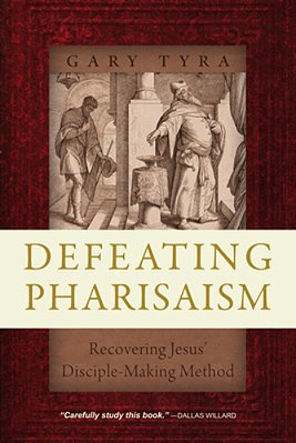 Defeating Pharisaism: Recovering Jesus' Disciple-Making Method-..