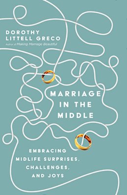 Marriage In The Middle: Embracing Midlife Surprises, Challenges, And Joys-..