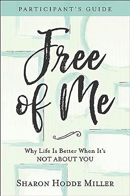 Free Of Me Participant's Guide: Why Life Is Better When It's Not About You-..