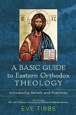 A Basic Guide To Eastern Orthodox Theology: Introducing Beliefs And Practices-..