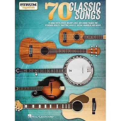 70 Classic Songs - Strum Together: For Ukulele, Baritone Ukulele, Guitar, Banjo & Mandolin-..