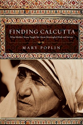 Finding Calcutta: What Mother Teresa Taught Me About Meaningful Work And Service-..