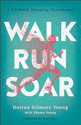 Walk, Run, Soar: A 52-Week Running Devotional-..