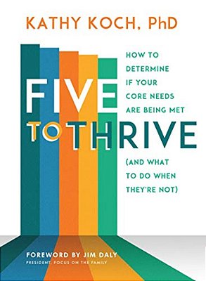 Five To Thrive: How To Determine If Your Core Needs Are Being Met (And What To Do When They'Re Not)-..