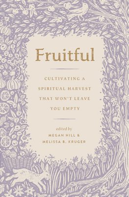 Fruitful: Cultivating A Spiritual Harvest That Won't Leave You Empty-..