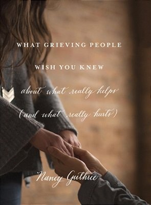 What Grieving People Wish You Knew About What Really Helps (And What Really Hurts)-..