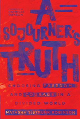A Sojourner's Truth: Choosing Freedom And Courage In A Divided World-..