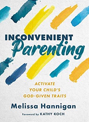 Inconvenient Parenting: Activate Your Child's God-Given Traits-..
