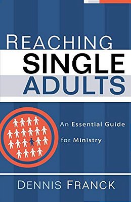 Reaching Single Adults: An Essential Guide For Ministry-..